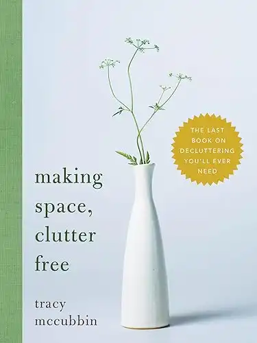 Making Space, Clutter Free: The Last Book on Decluttering You'll Ever Need (Tidy Up Your Home, Find Personal Purpose, and Enjoy Inner Confidence, Self Help Book)